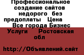 Профессиональное создание сайтов, недорого, без предоплаты › Цена ­ 4 500 - Все города Бизнес » Услуги   . Ростовская обл.